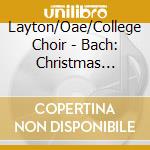 Layton/Oae/College Choir - Bach: Christmas Oratorio cd musicale di Layton/Oae/College Choir