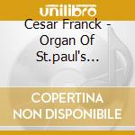 Cesar Franck - Organ Of St.paul's Cathed cd musicale di Franck, C.