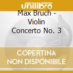 Max Bruch - Violin Concerto No. 3 cd musicale di Max Bruch