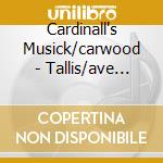 Cardinall's Musick/carwood - Tallis/ave Rose Sine Spinis cd musicale di Cardinall's Musick/carwood