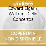 Edward Elgar / Walton - Cello Concertos cd musicale di Elgar / Walton