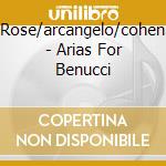 Rose/arcangelo/cohen - Arias For Benucci