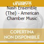 Nash Ensemble (The) - American Chamber Music cd