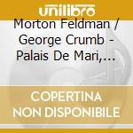 Morton Feldman / George Crumb - Palais De Mari, Little Suite - Steven Osbourne cd musicale di Morton Feldman / George Crumb