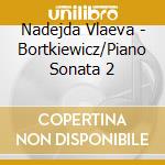 Nadejda Vlaeva - Bortkiewicz/Piano Sonata 2 cd musicale di Nadejda Vlaeva