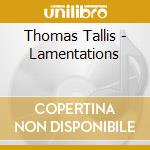 Thomas Tallis - Lamentations cd musicale di Cardinall'S Musick/Carwood