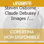 Steven Osborne - Claude Debussy / Images / Estampes / Masques cd musicale di Steven Osborne