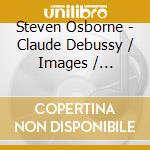 Steven Osborne - Claude Debussy / Images / Estampes / Masques cd