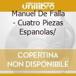 Manuel De Falla - Cuatro Piezas Espanolas/ cd
