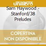 Sam Haywood - Stanford/38 Preludes cd