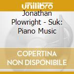 Jonathan Plowright - Suk: Piano Music cd musicale di Jonathan Plowright