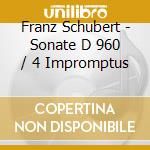 Franz Schubert - Sonate D 960 / 4 Impromptus cd musicale di Franz Schubert