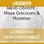 Jakob Obrecht - Missa Grecorum & Motetten cd musicale di Jakob Obrecht