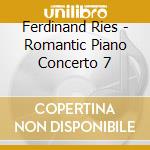 Ferdinand Ries - Romantic Piano Concerto 7 cd musicale di F. Ries