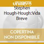 Stephen Hough-Hough:Vida Breve cd