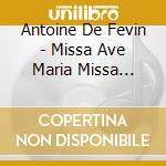 Antoine De Fevin - Missa Ave Maria Missa Salve Sancta Parens cd musicale di Antoine De Fevin