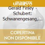 Gerald Finley - Schubert: Schwanengesang, Brahms: Vier Ernste cd