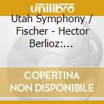 Utah Symphony / Fischer - Hector Berlioz: Symphonie Fantastique / Reverie Et Caprice. La Mort Dorphelie / Sara La Baigneuse cd musicale