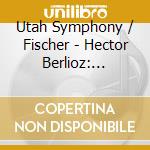 Utah Symphony / Fischer - Hector Berlioz: Symphonie Fantastique / Reverie Et Caprice. La Mort Dorphelie / Sara La Baigneuse cd