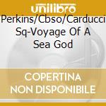 Perkins/Cbso/Carducci Sq-Voyage Of A Sea God cd