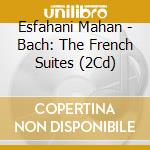 Esfahani Mahan - Bach: The French Suites (2Cd) cd