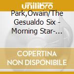 Park,Owain/The Gesualdo Six - Morning Star- Chrowerke cd musicale