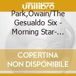 Park,Owain/The Gesualdo Six - Morning Star- Chrowerke cd