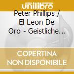 Peter Phillips / El Leon De Oro - Geistliche Chorwerke cd