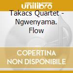 Takacs Quartet - Ngwenyama. Flow cd