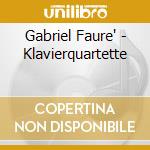 Gabriel Faure' - Klavierquartette cd musicale di Gabriel Faure'