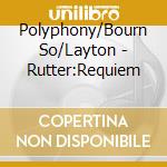 Polyphony/Bourn So/Layton - Rutter:Requiem cd musicale di Polyphony/Bourn So/Layton