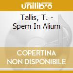 Tallis, T. - Spem In Alium cd musicale di Tallis, T.