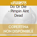 Do Or Die - Pimpin Aint Dead cd musicale di Do Or Die