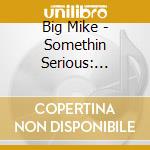 Big Mike - Somethin Serious: Screwed cd musicale di Big Mike