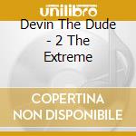 Devin The Dude - 2 The Extreme cd musicale di Devin The Dude