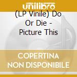 (LP Vinile) Do Or Die - Picture This lp vinile di Do Or Die