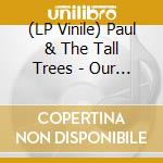 (LP Vinile) Paul & The Tall Trees - Our Love In The Light vinile