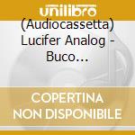 (Audiocassetta) Lucifer Analog - Buco Nell'Acqua cd musicale