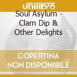 Soul Asylum - Clam Dip & Other Delights cd musicale di Soul Asylum