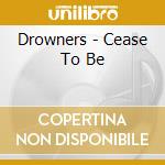 Drowners - Cease To Be cd