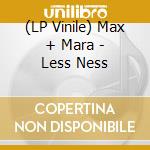 (LP Vinile) Max + Mara - Less Ness lp vinile di Max + mara