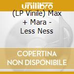 (LP Vinile) Max + Mara - Less Ness cd