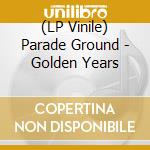 (LP Vinile) Parade Ground - Golden Years vinile