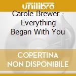 Carole Brewer - Everything Began With You cd