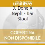 J. Dohe X Neph - Bar Stool cd