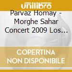 Parvaz Homay - Morghe Sahar Concert 2009 Los Angeles - Cd/Dvd cd