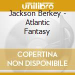 Jackson Berkey - Atlantic Fantasy cd