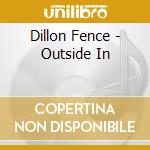 Dillon Fence - Outside In cd musicale di Dillon Fence