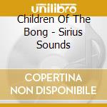 Children Of The Bong - Sirius Sounds cd musicale di Children Of The Bong