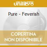 Pure - Feverish cd